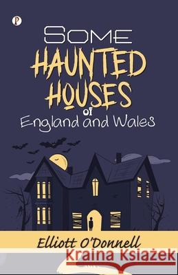 Some Haunted Houses of England and Wales Elliott O'Donnell 9789359837161 Pharos Books Private Limited