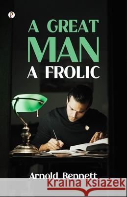 A Great Man: A Frolic Arnold Bennett 9789359837321 Pharos Books Private Limited