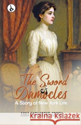 The Sword of Damocles: A Story of New York Life Anna Katharine Green 9789359910048
