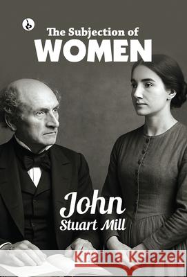 The Subjection of Women John Stuart Mill 9789359910178