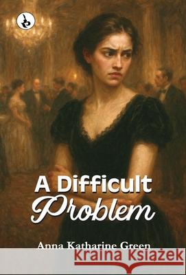 A Difficult Problem Anna Katharine Green 9789359918372