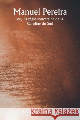 Manuel Pereira ou, La r?gle souveraine de la Caroline du Sud F. Colburn Adams 9789359943299 Writat