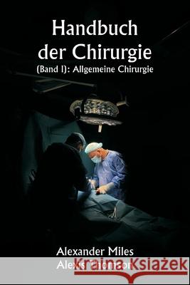 Handbuch der Chirurgie (Band I): Allgemeine Chirurgie Alexander Miles Alexis Thomson 9789359946665