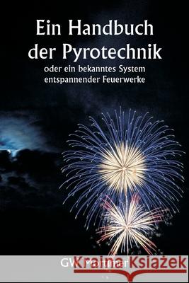 Ein Handbuch der Pyrotechnik oder ein bekanntes System entspannender Feuerwerke Gw Mortimer 9789359948126