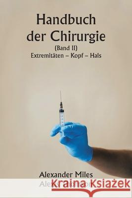 Handbuch der Chirurgie (Band II) Extremit?ten - Kopf - Hals. Alexander Miles Alexis Thomson 9789359948409