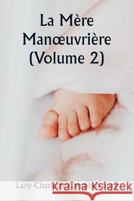 La M?re Manoeuvri?re (Volume 2) Lady Charlotte Campbell Bury 9789359948744