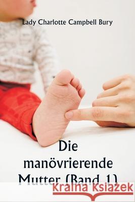 Die man?vrierende Mutter (Band 1) Lady Charlotte Campbell Bury 9789359948874
