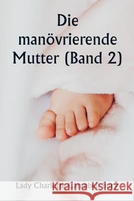 Die man?vrierende Mutter (Band 2) Lady Charlotte Campbell Bury 9789359949024