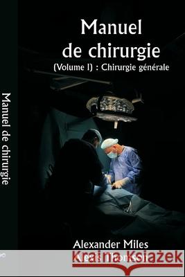 Manuel de chirurgie (Volume I): Chirurgie g?n?rale Alexander Miles Alexis Thomson 9789359949680