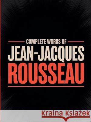 Complete Works of Jean-Jacques Rousseau (Grapevine edition) Jean-Jacques Rousseau 9789360002381