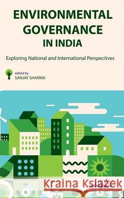 Environmental Governance in India: Exploring National and International Perspectives Sanjay Sharma 9789360096984