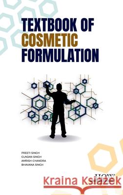 Textbook of Cosmetic Formulation Preeti Singh Gunjan Singh Amrish Chandra 9789360098667 How Academics