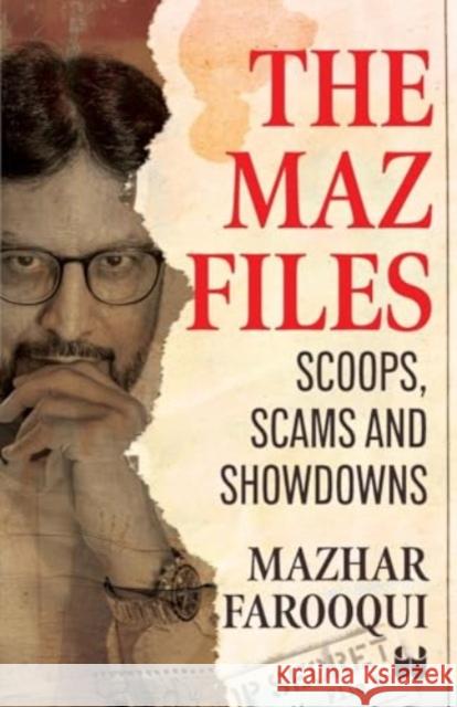 The Maz Files: Scoops, Scams And Showdowns , Mazhar Farooqui 9789360450373 Westland Publications Limited