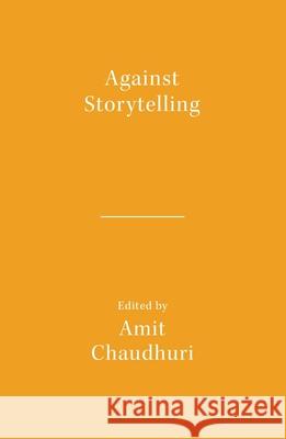 Against Storytelling Amit Chaudhuri 9789360450533