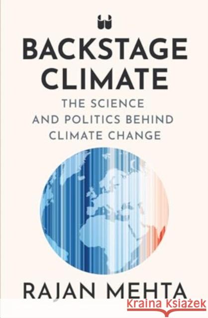 Backstage Climate: The Science and Politics Behind Climate Change Rajan Mehta 9789360451714