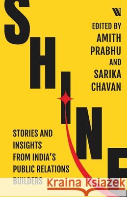 Shine: Stories and Insights from India's Public Relations Builders Amith Prabhu Sarika Chavan 9789360451981 Westland Business