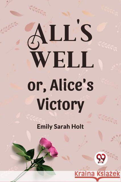 All's Well or, Alice's Victory Emily Sarah Holt 9789360462413 Double 9 Books