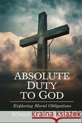 Absolute Duty to God: Exploring Moral Obligations (Grapevine Press) S?ren Kierkegaard Caleb Sinclair 9789360515195 Cby Press
