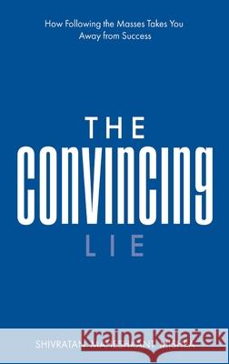 The Convincing Lie How Following the Masses Takes you Away From Success Shivratan Maheshkant Mishra 9789360702380 Storymirror Infotech Pvt Ltd