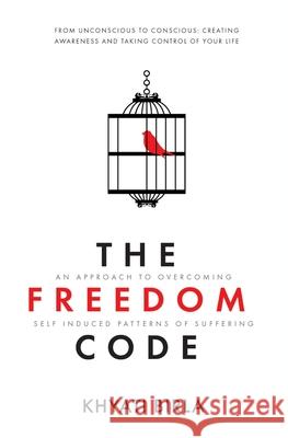 The Freedom Code: An Approach To Overcoming Self Induced Patterns Of Suffering Khyati Birla 9789360708177 Storymirror Infotech Pvt Ltd