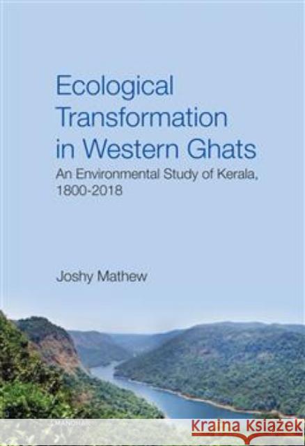 Ecological transformation in Western Ghats: An environmental study of Kerala, 1800-2018 Joshy Mathew 9789360803742