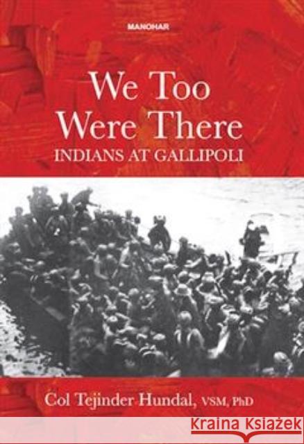 We Too Were There: Indians at Gallipoli Tejinder Hundal 9789360804510