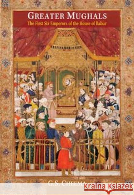 Greater Mughals: The First Six Emperors of the House of Babur C.G. Cheema 9789360804855 Manohar Publishers and Distributors