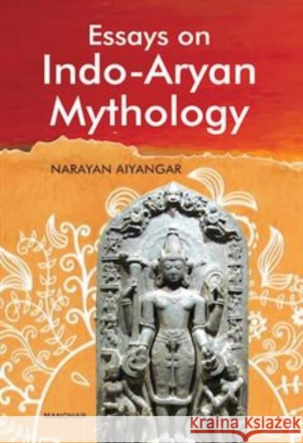 Essays on Indo-Aryan Mythology Narayan Aiyangar 9789360807894 Manohar Publishers and Distributors