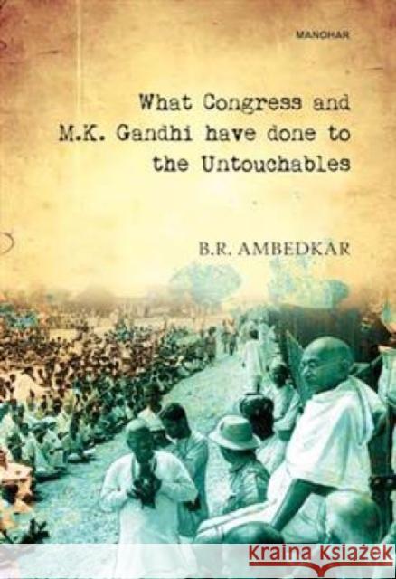 What Congress and M.K. Gandhi have done to the Untouchables Bhimrao Ramji Ambedkar 9789360808549 Manohar Publishers and Distributors