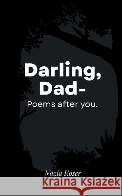 Darling, Dad-Poems after you. Nazia Koser 9789360941871