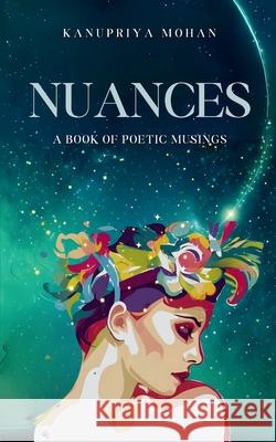 Nuances-A book of poetic musings Kanupriya Mohan 9789360944087