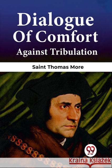 Dialogue Of Comfort Against Tribulation Saint Thomas More 9789361151712