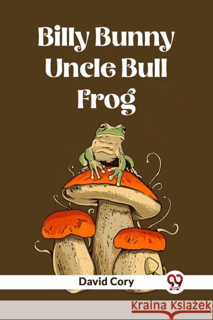 Billy Bunny And Uncle Bull Frog David Cory 9789361152610