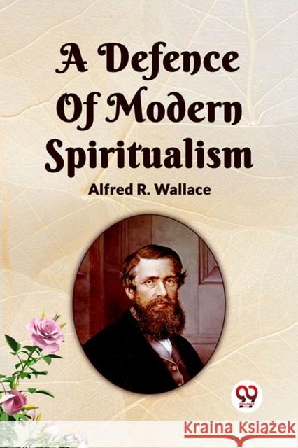 A Defence Of Modern Spiritualism Alfred R Wallace 9789361153433