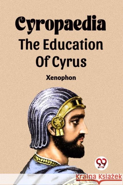Cyropaedia The Education Of Cyrus Xenophon 9789361158698