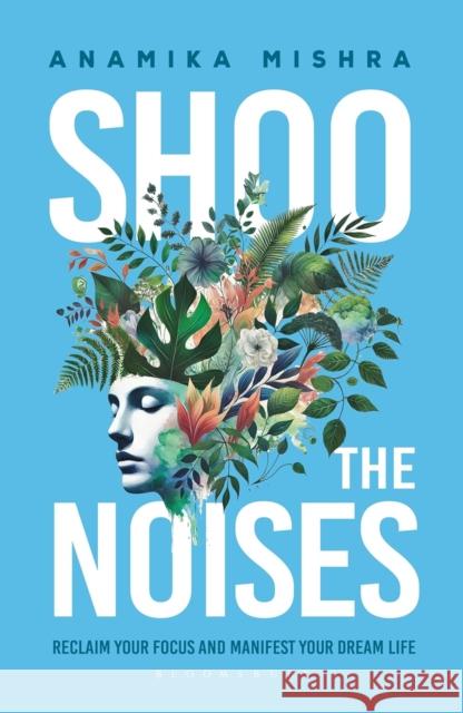 Shoo the Noises: Reclaim your Focus and Manifest your Dream Life Anamika Mishra 9789361315077
