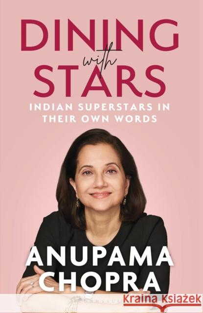 Dining with Stars: Indian Superstars in their Own Words Anupama Chopra 9789361317170