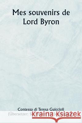 Mes souvenirs de Lord Byron Contessa Di Teresa Guiccioli 9789361469121
