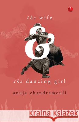 The Wife and the Dancing Girl Anuja Chandramouli 9789361560422