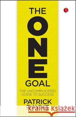 The One Goal: The Uncomplicated Guide To Success Patrick Rayne 9789361562525