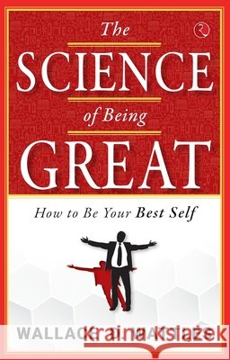 The Science of Being Great: How to Be Your Best Self Wallace D. Wattles 9789361563157