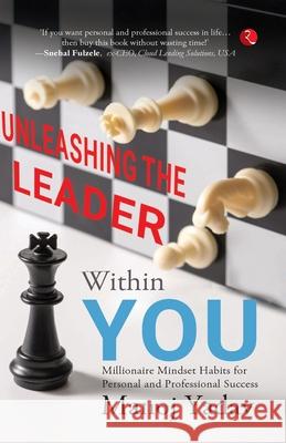 Unleashing the Leader Within You: Millionaire Mindset Habits for Personal and Professional Success Manoj Yadav 9789361567964