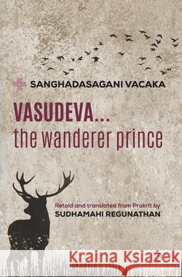 Vasudeva...The Wanderer Prince: Literature Sanghadasagani Vacaka Sudhamahi Regunathan 9789361772634 Ratna Books