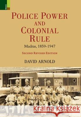 Police Power and Colonial Rule: Madras, 1859-1947 (Second Revised Edition) David Arnold 9789361777998 Primus Books