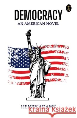 Democracy, An American Novel Henry Adams 9789361840531