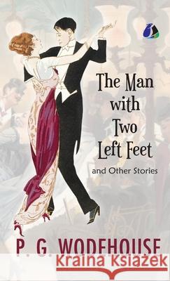 The Man with Two Left Feet And Other Stories (Jeeves and Wooster) - [DELUXE HARDCOVER EDITION] P. G. Wodehouse 9789362052308 Sanage Publishing House Llp