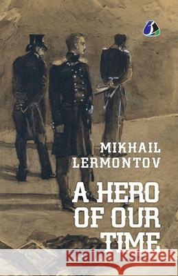 A Hero of Our Time [Paperback] Mikhail Lermontov Mikhail Lermontov 9789362053596 Sanage Publishing House Llp
