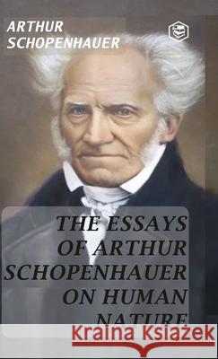 The Essays of Arthur Schopenhauer; On Human Nature (Hardcover Library Edition) Arthur Schopenhauer 9789362054524 Sanage Publishing House Llp