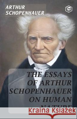 The Essays of Arthur Schopenhauer; On Human Nature Arthur Schopenhauer 9789362056481 Sanage Publishing House Llp