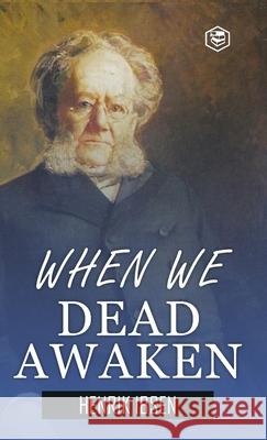 When We Dead Awaken (Hardcover Library Edition) Henrik Ibsen 9789362057853 Sanage Publishing House Llp